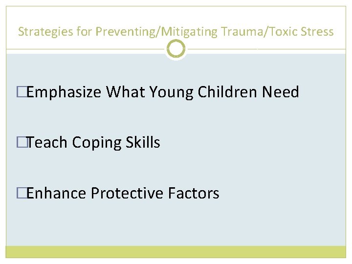 Strategies for Preventing/Mitigating Trauma/Toxic Stress �Emphasize What Young Children Need �Teach Coping Skills �Enhance