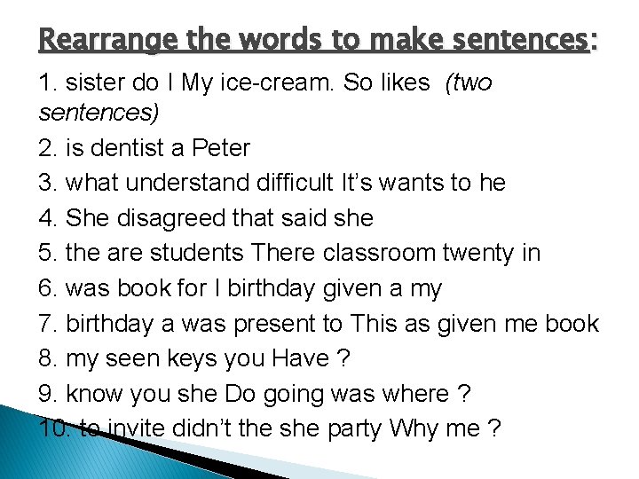 Rearrange the words to make sentences: 1. sister do I My ice-cream. So likes