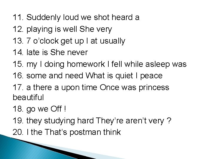 11. Suddenly loud we shot heard a 12. playing is well She very 13.