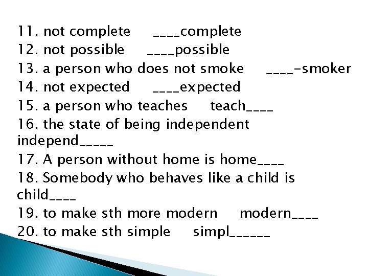 11. not complete ____complete 12. not possible ____possible 13. a person who does not