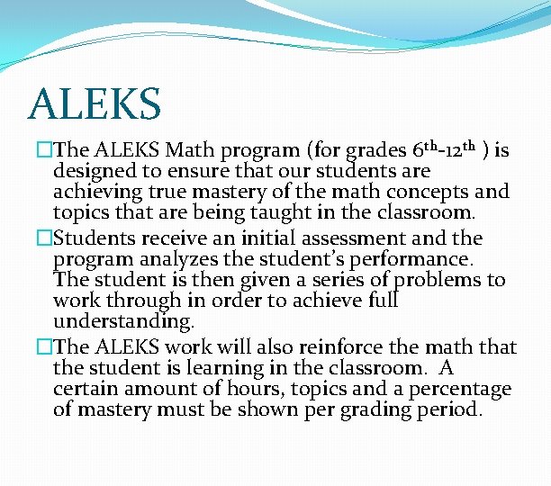 ALEKS �The ALEKS Math program (for grades 6 th-12 th ) is designed to