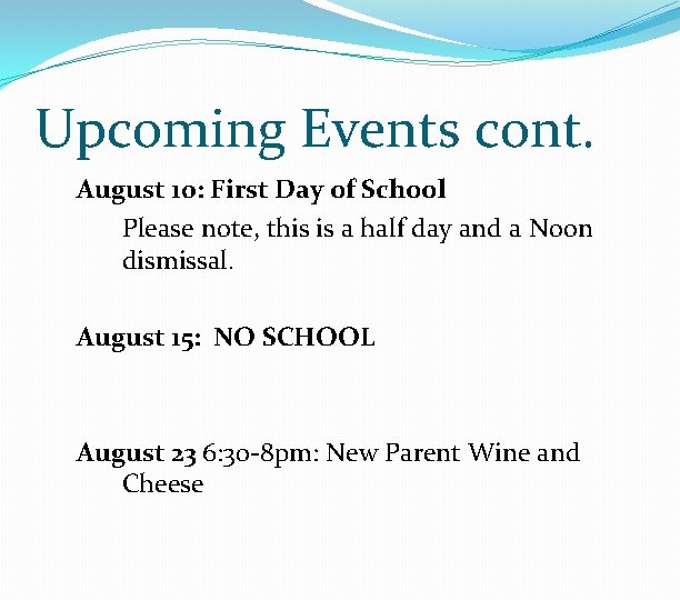 Upcoming Events cont. August 10: First Day of School Please note, this is a