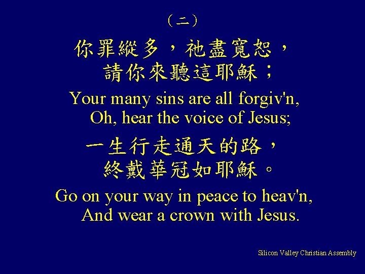 （二） 你罪縱多，祂盡寬恕， 請你來聽這耶穌； Your many sins are all forgiv'n, Oh, hear the voice of