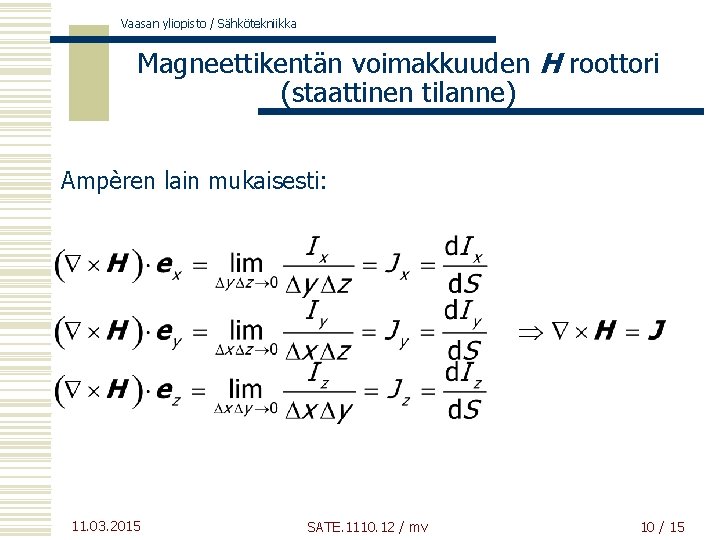 Vaasan yliopisto / Sähkötekniikka Magneettikentän voimakkuuden H roottori (staattinen tilanne) Ampèren lain mukaisesti: 11.