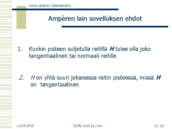 Vaasan yliopisto / Sähkötekniikka Ampèren lain sovelluksen ehdot 1. Kunkin pisteen suljetulla reitillä H