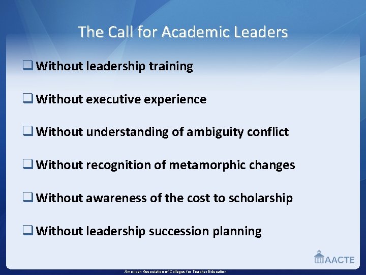 The Call for Academic Leaders q Without leadership training q Without executive experience q