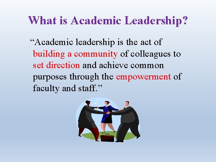 What is Academic Leadership? “Academic leadership is the act of building a community of