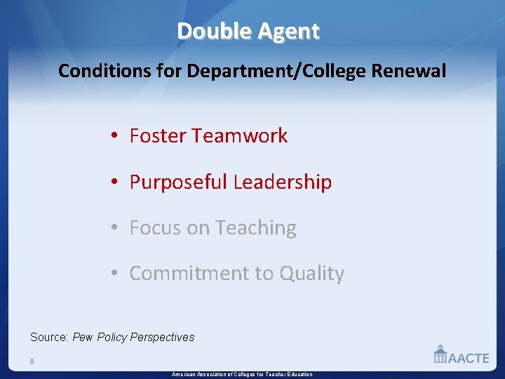 Double Agent Conditions for Department/College Renewal • Foster Teamwork • Purposeful Leadership • Focus