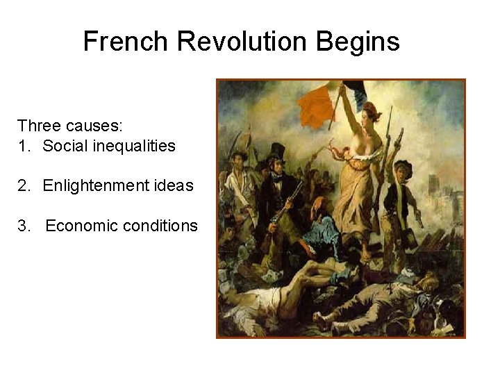 French Revolution Begins Three causes: 1. Social inequalities 2. Enlightenment ideas 3. Economic conditions