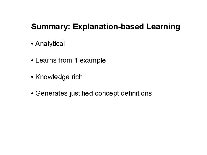 Summary: Explanation-based Learning • Analytical • Learns from 1 example • Knowledge rich •