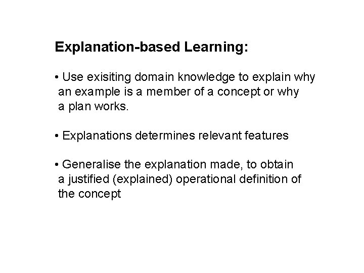 Explanation-based Learning: • Use exisiting domain knowledge to explain why an example is a