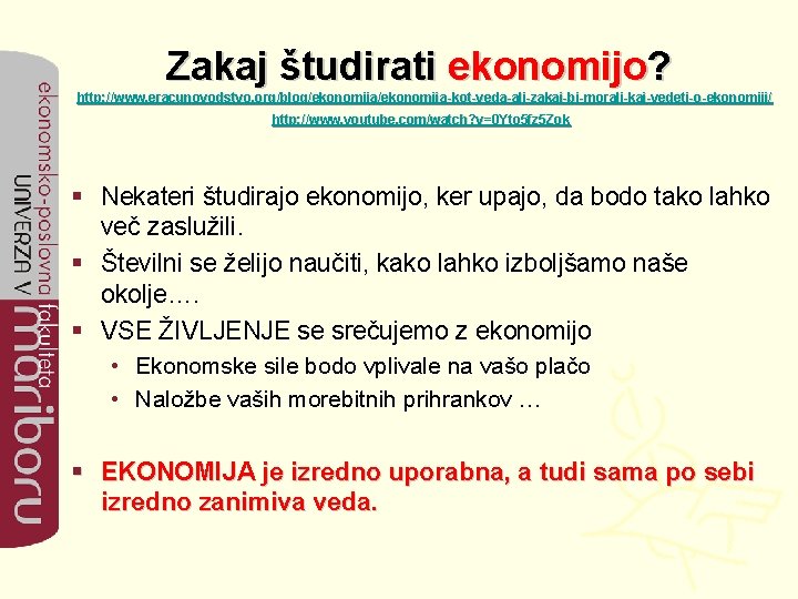 Zakaj študirati ekonomijo? http: //www. eracunovodstvo. org/blog/ekonomija/ekonomija -kot-veda-ali-zakaj-bi-morali-kaj-vedeti-o-ekonomiji/ http: //www. youtube. com/watch ? v=0