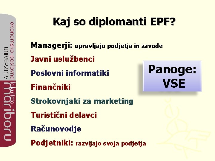 Kaj so diplomanti EPF? Managerji: upravljajo podjetja in zavode Javni uslužbenci Poslovni informatiki Finančniki