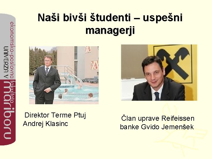 Naši bivši študenti – uspešni managerji Direktor Terme Ptuj Andrej Klasinc Član uprave Reifeissen