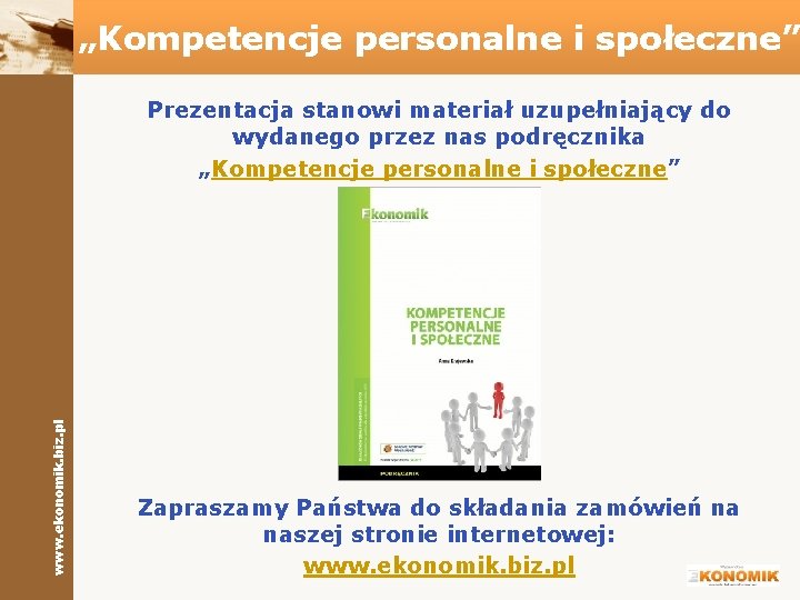 „Kompetencje personalne i społeczne” www. ekonomik. biz. pl Prezentacja stanowi materiał uzupełniający do wydanego