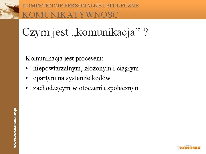 KOMPETENCJE PERSONALNE I SPOŁECZNE KOMUNIKATYWNOŚĆ Czym jest „komunikacja” ? www. ekonomik. biz. pl Komunikacja