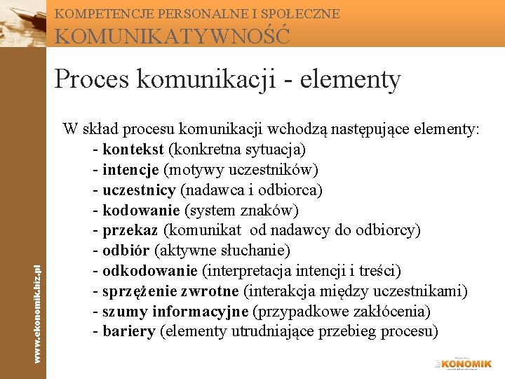 KOMPETENCJE PERSONALNE I SPOŁECZNE KOMUNIKATYWNOŚĆ www. ekonomik. biz. pl Proces komunikacji - elementy W