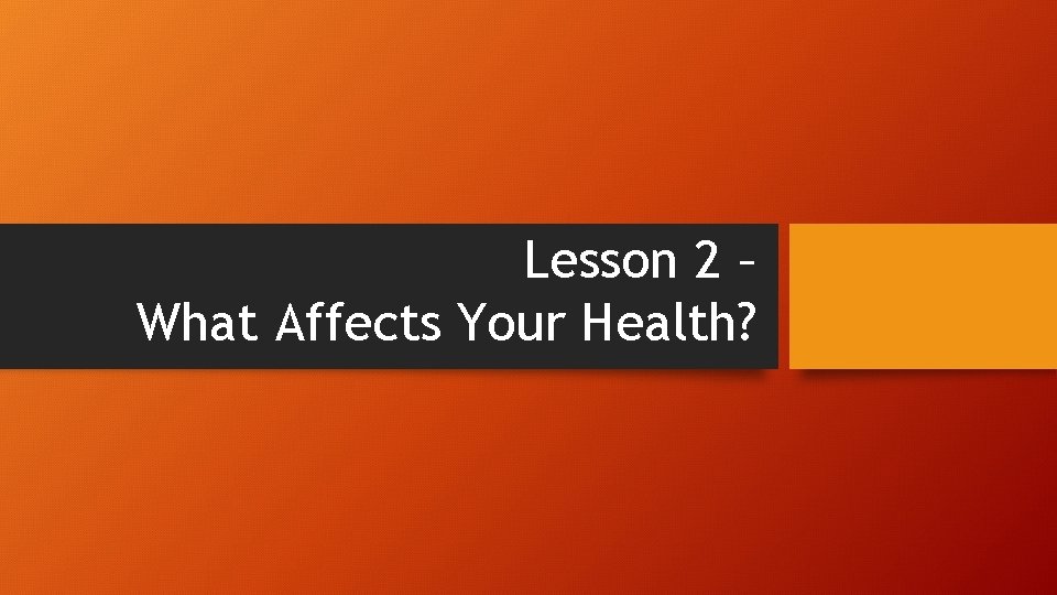 Lesson 2 – What Affects Your Health? 