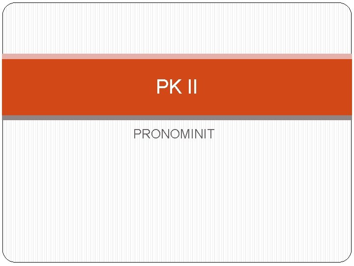 PK II PRONOMINIT 
