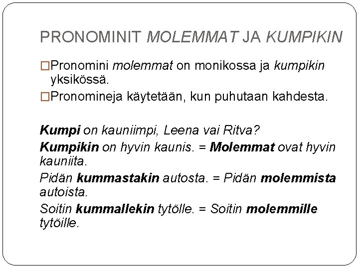 PRONOMINIT MOLEMMAT JA KUMPIKIN �Pronomini molemmat on monikossa ja kumpikin yksikössä. �Pronomineja käytetään, kun