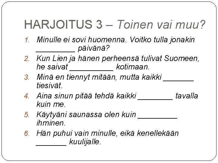 HARJOITUS 3 – Toinen vai muu? 1. Minulle ei sovi huomenna. Voitko tulla jonakin