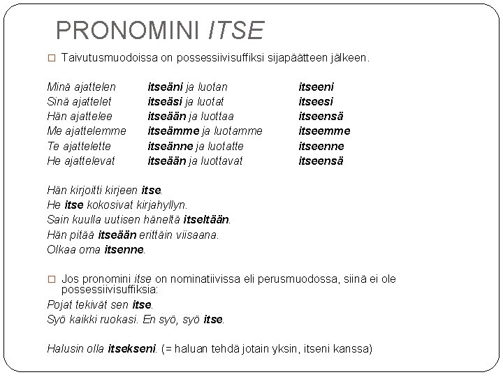 PRONOMINI ITSE � Taivutusmuodoissa on possessiivisuffiksi sijapäätteen jälkeen. Minä ajattelen Sinä ajattelet Hän ajattelee