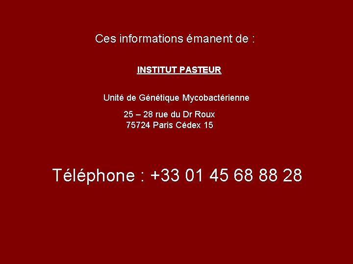 Ces informations émanent de : INSTITUT PASTEUR Unité de Génétique Mycobactérienne 25 – 28