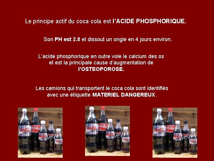 Le principe actif du coca cola est l’ACIDE PHOSPHORIQUE. Son PH est 2. 8