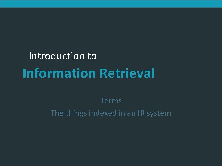 Introduction to Information Retrieval Terms The things indexed in an IR system 