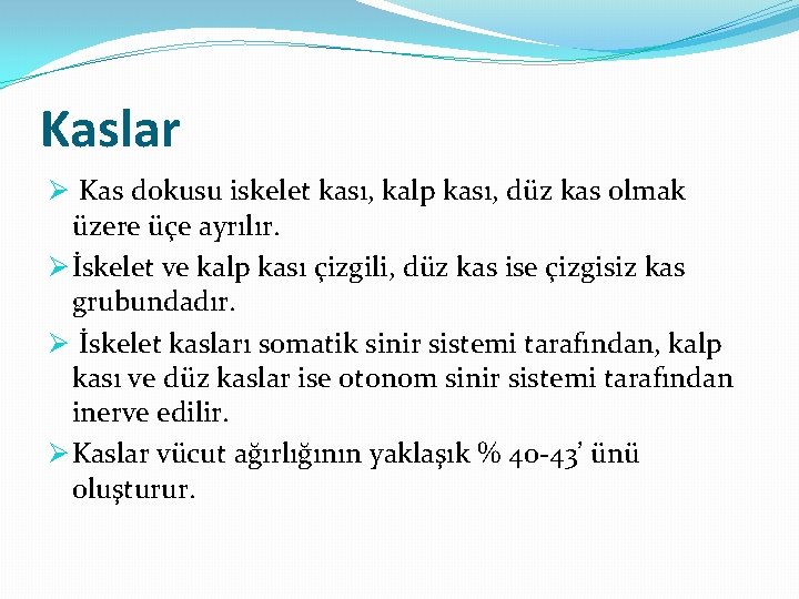 Kaslar Ø Kas dokusu iskelet kası, kalp kası, düz kas olmak üzere üçe ayrılır.