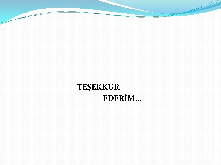 TEŞEKKÜR EDERİM… 