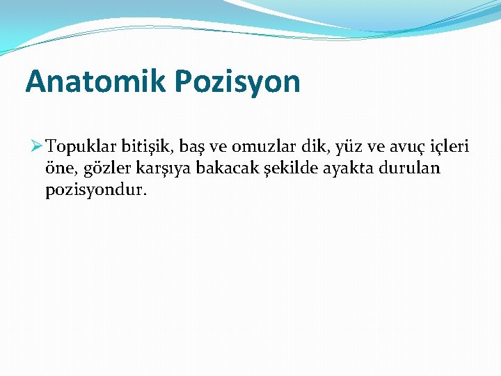 Anatomik Pozisyon Ø Topuklar bitişik, baş ve omuzlar dik, yüz ve avuç içleri öne,