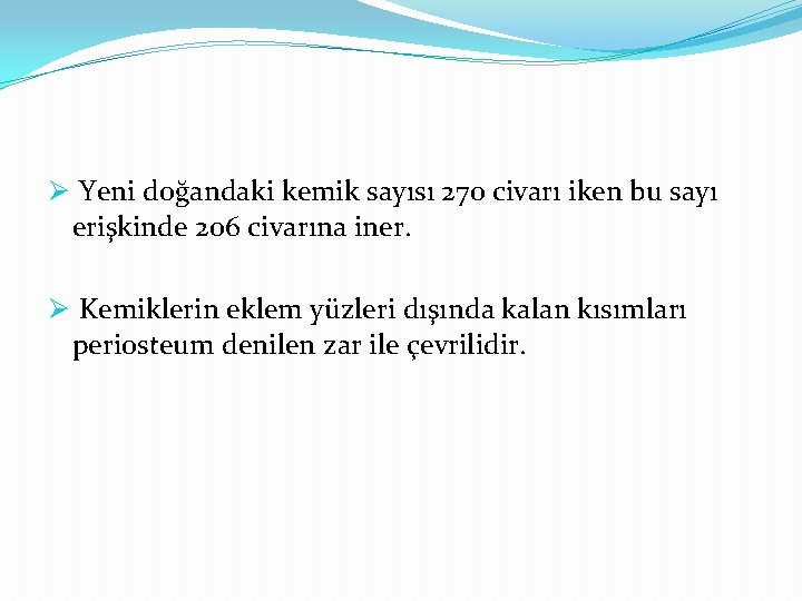 Ø Yeni doğandaki kemik sayısı 270 civarı iken bu sayı erişkinde 206 civarına iner.