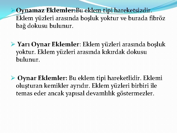 Ø Oynamaz Eklemler: Bu eklem tipi hareketsizdir. Eklem yüzleri arasında boşluk yoktur ve burada