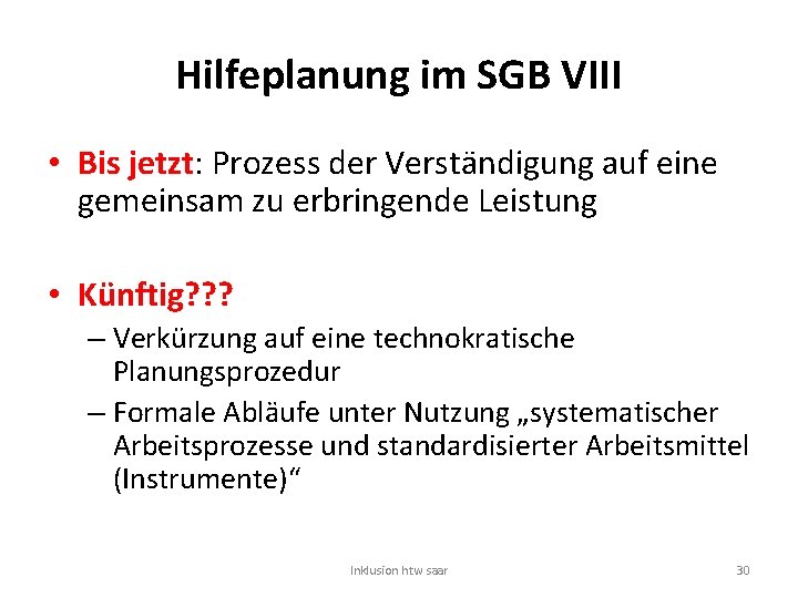 Hilfeplanung im SGB VIII • Bis jetzt: Prozess der Verständigung auf eine gemeinsam zu