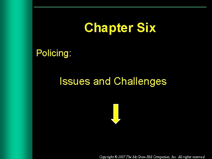 Chapter Six Policing: Issues and Challenges Copyright © 2007 The Mc. Graw-Hill Companies, Inc.