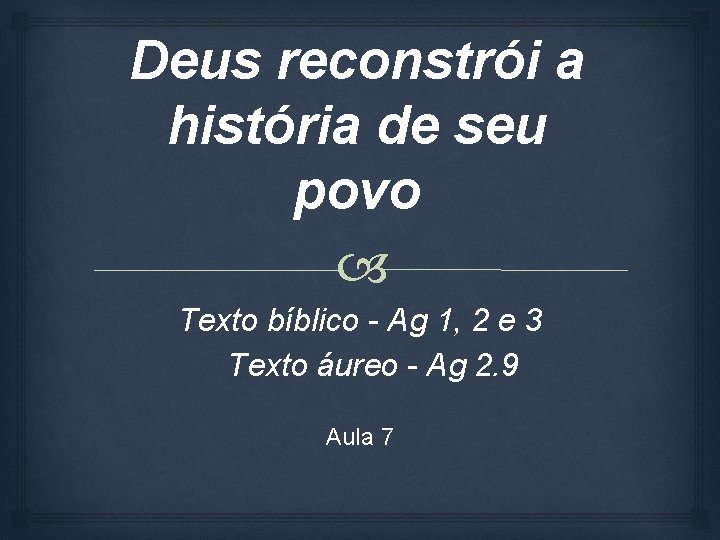 Deus reconstrói a história de seu povo Texto bíblico - Ag 1, 2 e