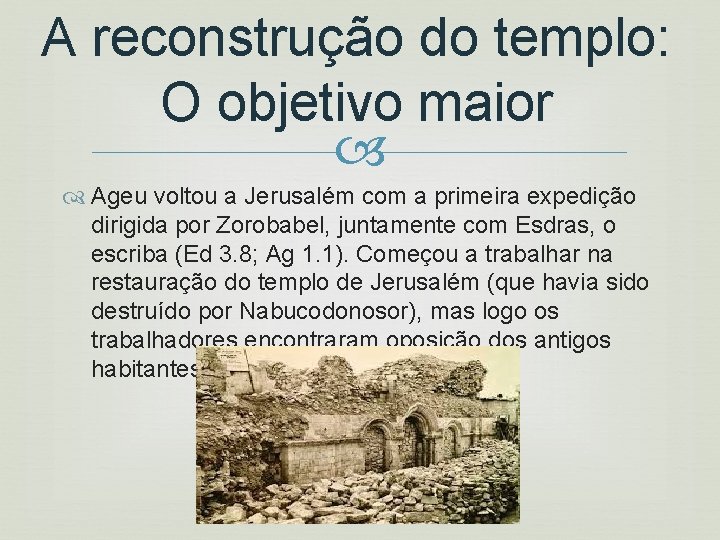 A reconstrução do templo: O objetivo maior Ageu voltou a Jerusalém com a primeira