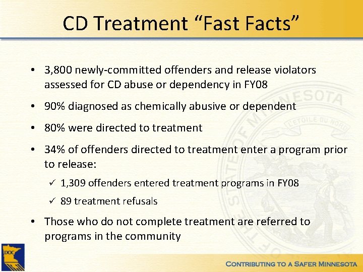 CD Treatment “Fast Facts” • 3, 800 newly-committed offenders and release violators assessed for