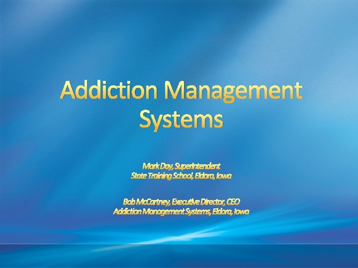 Addiction Management Systems Mark Day, Superintendent State Training School, Eldora, Iowa Bob Mc. Cartney,