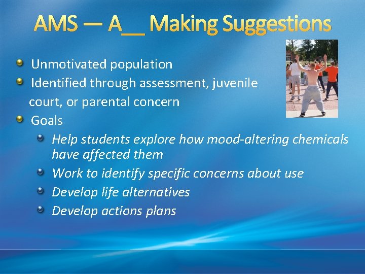 AMS — A__ Making Suggestions Unmotivated population Identified through assessment, juvenile court, or parental