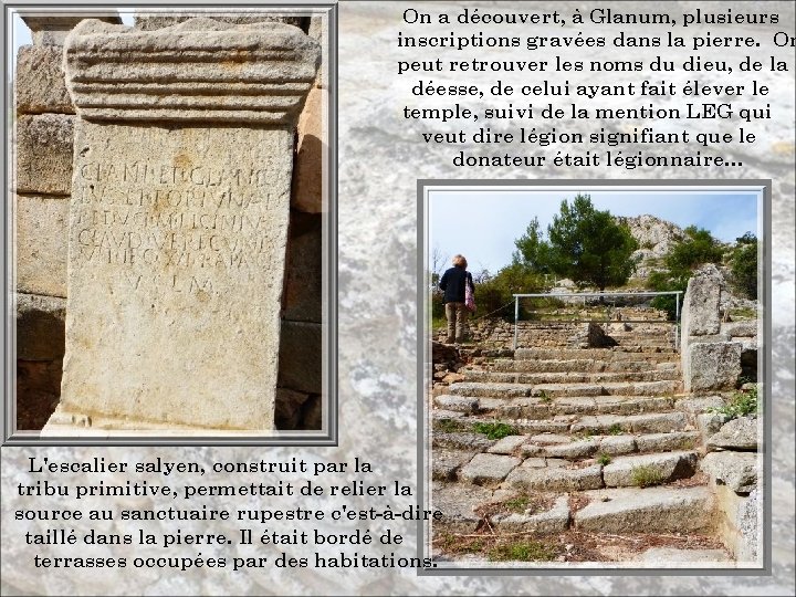 On a découvert, à Glanum, plusieurs inscriptions gravées dans la pierre. On peut retrouver