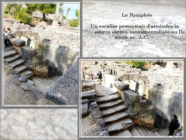 Le Nymphée Un escalier permettait d’atteindre la source sacrée, monumentalisée au IIe siècle av.