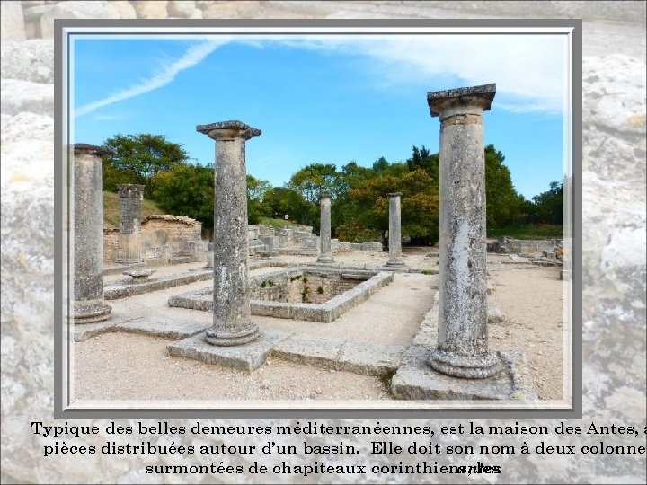 Typique des belles demeures méditerranéennes, est la maison des Antes, a pièces distribuées autour