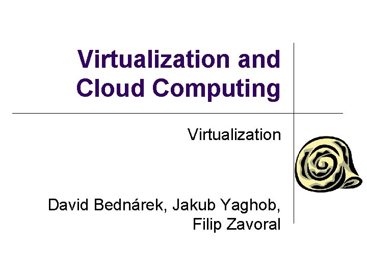 Virtualization and Cloud Computing Virtualization David Bednárek, Jakub Yaghob, Filip Zavoral 