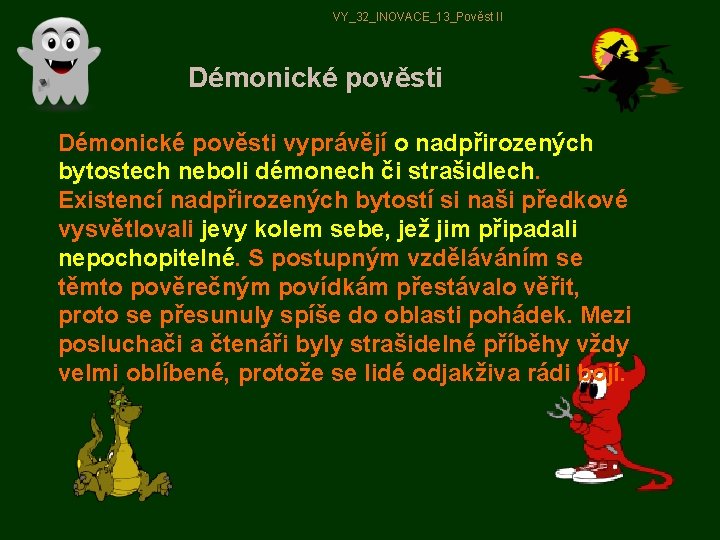 VY_32_INOVACE_13_Pověst II Démonické pověsti vyprávějí o nadpřirozených bytostech neboli démonech či strašidlech. Existencí nadpřirozených