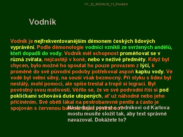 VY_32_INOVACE_13_Pověst II Vodník je nejfrekventovanějším démonem českých lidových vyprávění. Podle démonologie vodníci vznikli ze