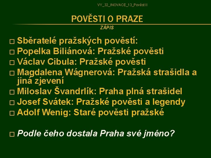 VY_32_INOVACE_13_Pověst II POVĚSTI O PRAZE ZÁPIS � Sběratelé pražských pověstí: � Popelka Biliánová: Pražské