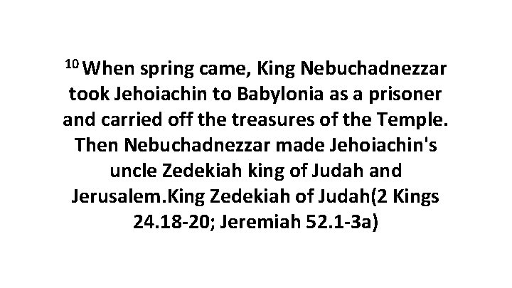 10 When spring came, King Nebuchadnezzar took Jehoiachin to Babylonia as a prisoner and