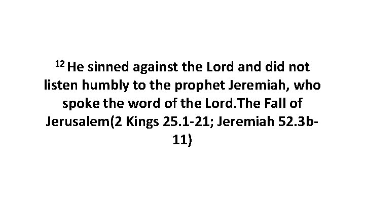 12 He sinned against the Lord and did not listen humbly to the prophet